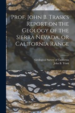 portada Prof. John B. Trask's Report on the Geology of the Sierra Nevada, or California Range (en Inglés)