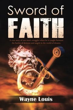 portada Sword of Faith: A True Story of one Man's Struggles When he is Caught Between the Battles of Demons and Angels in the World of Dreams. 
