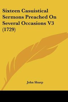 portada sixteen casuistical sermons preached on several occasions v3 (1729) (en Inglés)