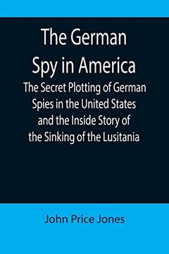 portada The German spy in America; The Secret Plotting of German Spies in the United States and the Inside Story of the Sinking of the Lusitania (in English)