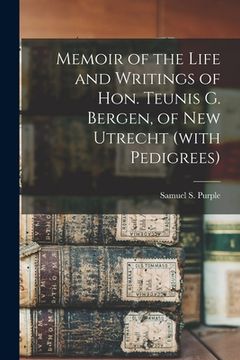 portada Memoir of the Life and Writings of Hon. Teunis G. Bergen, of New Utrecht (with Pedigrees) (en Inglés)