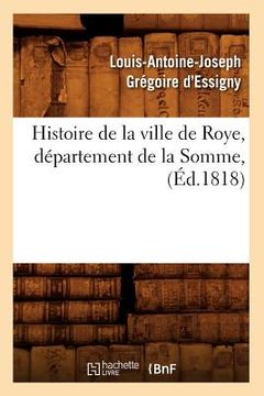 portada Histoire de la Ville de Roye, Département de la Somme, (Éd.1818) (in French)