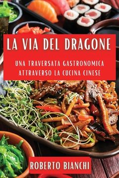 portada La Via del Dragone: Una Traversata Gastronomica attraverso la Cucina Cinese (en Italiano)
