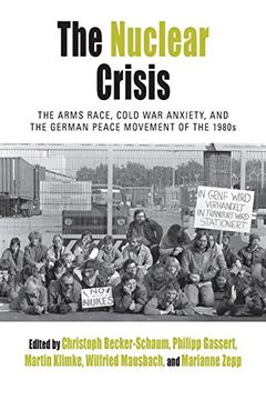 portada The Nuclear Crisis: The Arms Race, Cold war Anxiety, and the German Peace Movement of the 1980S (Protest, Culture & Society) (en Inglés)