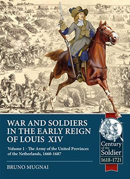 portada War and Soldiers in the Early Reign of Louis Xiv: Volume 1 - the Army of the United Provinces of the Netherlands, 1660-1687 (Century of the Soldier) (en Inglés)