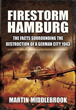portada Firestorm Hamburg: The Facts Surrounding the Destruction of a German City, 1943