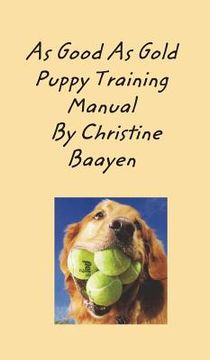 portada As Good As Gold Puppy Training Manual: Specializing in Golden Retrievers and Sppecialized Dog Training (en Inglés)