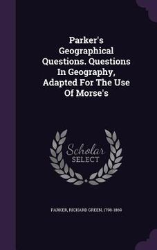 portada Parker's Geographical Questions. Questions In Geography, Adapted For The Use Of Morse's