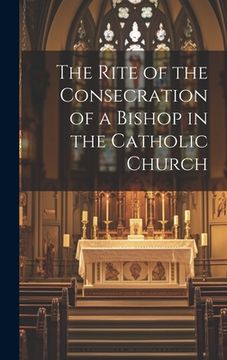 portada The Rite of the Consecration of a Bishop in the Catholic Church (en Inglés)