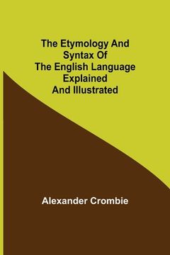 portada The Etymology and Syntax of the English Language Explained and Illustrated (en Inglés)