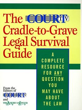 portada The Court tv Cradle-To-Grave Legal Survival Guide: A Complete Resource for any Question you may Have About the law (en Inglés)