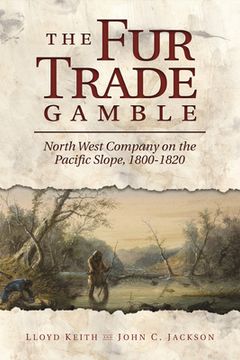 portada The Fur Trade Gamble: North West Company on the Pacific Slope, 1800-1820 (en Inglés)