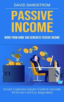 portada Passive Income: Work From Home and Generate Passive Income (Start Earning Smart Passive Income With No Capital Required) (en Inglés)