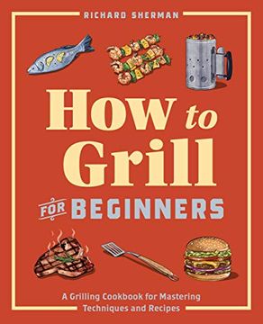 portada How to Grill for Beginners: A Grilling Cookbook for Mastering Techniques and Recipes