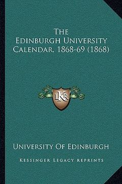 portada the edinburgh university calendar, 1868-69 (1868) the edinburgh university calendar, 1868-69 (1868)
