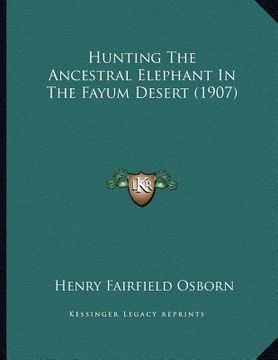 portada hunting the ancestral elephant in the fayum desert (1907) (en Inglés)