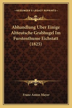 portada Abhandlung Uber Einige Altteutsche Grabhugel Im Furstenthume Eichstatt (1825) (en Alemán)