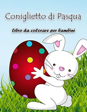 portada Libro da Colorare Coniglietto di Pasqua: Libro di Attivitã con Grandi Illustrazioni Specifiche per la Pasqua; Perfetto per i Bambini e i Bambini in etã Prescolare (in Italian)
