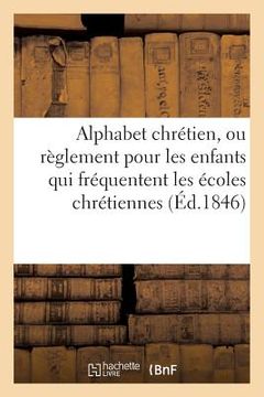 portada Alphabet Chrétien, Ou Règlement Pour Les Enfants Qui Fréquentent Les Écoles Chrétiennes 1846 (en Francés)