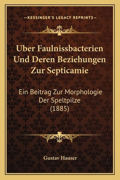 portada Uber Faulnissbacterien Und Deren Beziehungen Zur Septicamie: Ein Beitrag Zur Morphologie Der Speltpilze (1885) (in German)