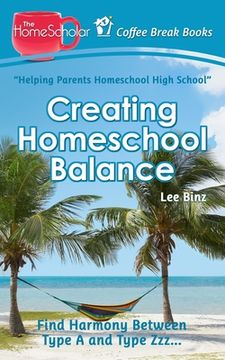 portada Creating Homeschool Balance: Find Harmony Between Type A and Type Zzz..... (en Inglés)