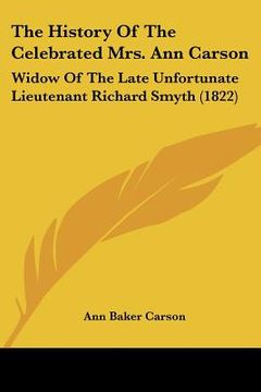 portada the history of the celebrated mrs. ann carson: widow of the late unfortunate lieutenant richard smyth (1822) (en Inglés)