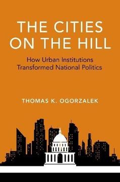 portada The Cities on the Hill: How Urban Institutions Transformed National Politics (Studies in Postwar American Political Development) (en Inglés)