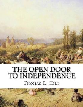 portada The Open Door To Independence: Making Money From The Soil - On City Lots, Suburban Grounds, Country Farms