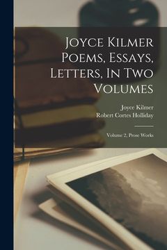 portada Joyce Kilmer Poems, Essays, Letters, In Two Volumes: Volume 2, Prose Works (en Inglés)
