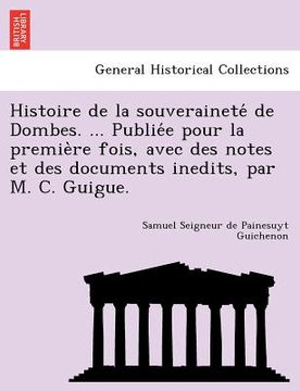portada Histoire de la souveraineté de Dombes. ... Publiée pour la première fois, avec des notes et des documents inedits, par M. C. Guigue. (in French)