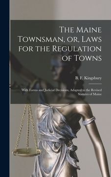 portada The Maine Townsman, or, Laws for the Regulation of Towns: With Forms and Judicial Decisions, Adapted to the Revised Statutes of Maine (en Inglés)