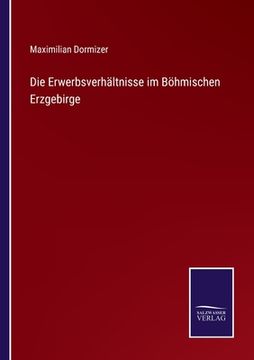 portada Die Erwerbsverhältnisse im Böhmischen Erzgebirge (en Alemán)
