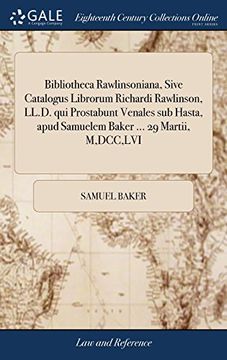 portada Bibliotheca Rawlinsoniana, Sive Catalogus Librorum Richardi Rawlinson, Ll. D. Qui Prostabunt Venales sub Hasta, Apud Samuelem Baker. 29 Martii, m, Dcc, lvi 