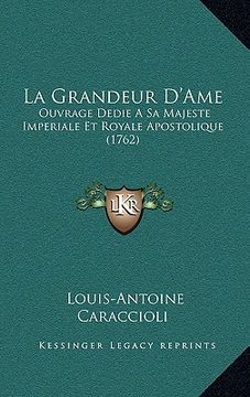 portada la grandeur d'ame: ouvrage dedie a sa majeste imperiale et royale apostolique (1762) (in English)