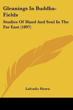portada gleanings in buddha-fields: studies of hand and soul in the far east (1897) (en Inglés)
