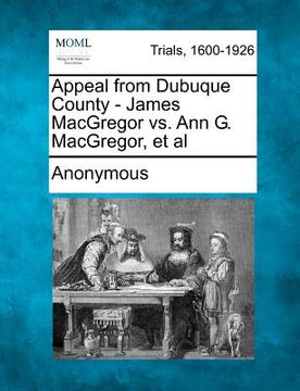 portada appeal from dubuque county - james macgregor vs. ann g. macgregor, et al (en Inglés)