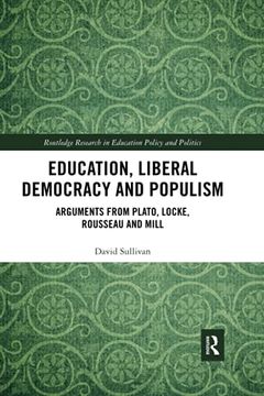 portada Education, Liberal Democracy and Populism: Arguments From Plato, Locke, Rousseau and Mill (Routledge Research in Education Policy and Politics) 