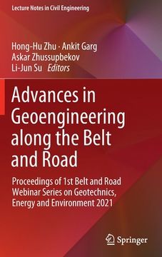 portada Advances in Geoengineering Along the Belt and Road: Proceedings of 1st Belt and Road Webinar Series on Geotechnics, Energy and Environment 2021 (en Inglés)