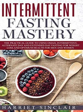 portada Intermittent Fasting Mastery: The Practical Guide to Using Omad, Intermittent, Alternate day and Extended day Fasting for Weight Loss and Optimum Health for men and Women (en Inglés)