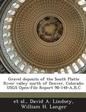 portada Gravel Deposits of the South Platte River Valley North of Denver, Colorado: Usgs Open-File Report 98-148-A, B, C (en Inglés)