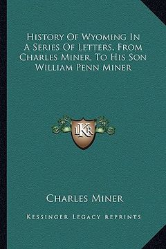 portada history of wyoming in a series of letters, from charles miner, to his son william penn miner (en Inglés)
