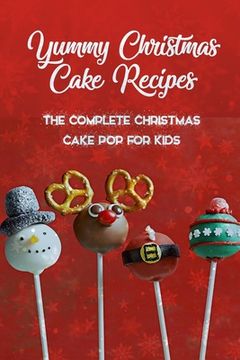 portada Yummy Christmas Cake Recipes: The Complete Christmas Cake Pop For Kids: Gift for Christmas (en Inglés)