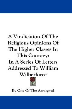 portada a vindication of the religious opinions of the higher classes in this country: in a series of letters addressed to william wilberforce (en Inglés)