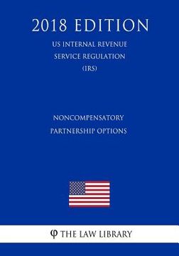portada Noncompensatory Partnership Options (US Internal Revenue Service Regulation) (IRS) (2018 Edition) (en Inglés)