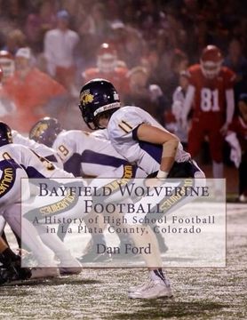 portada Bayfield Wolverine Football: A History of High School Football in La Plata County, Colorado