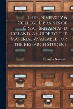 portada The University & College Libraries of Great Britain and Ireland, a Guide to the Material Available for the Research Student (en Inglés)