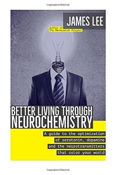 portada Better Living Through Neurochemistry: A Guide to the Optimization of Serotonin, Dopamine and the Neurotransmitters That Color Your World (en Inglés)