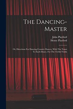 portada The Dancing-Master: Or, Directions for Dancing Country Dances, With the Tunes to Each Dance, for the Treble-Violin (in English)