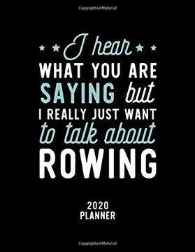 portada I Hear What you are Saying i Really Just Want to Talk About Rowing 2020 Planner: Rowing fan 2020 Calendar, Funny Design, 2020 Planner for Rowing Lover, Christmas Gift for Rowing Lover 