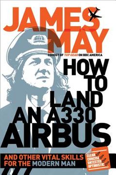 How to Land an A330 Airbus: And Other Vital Skills for the Modern Man (en Inglés)